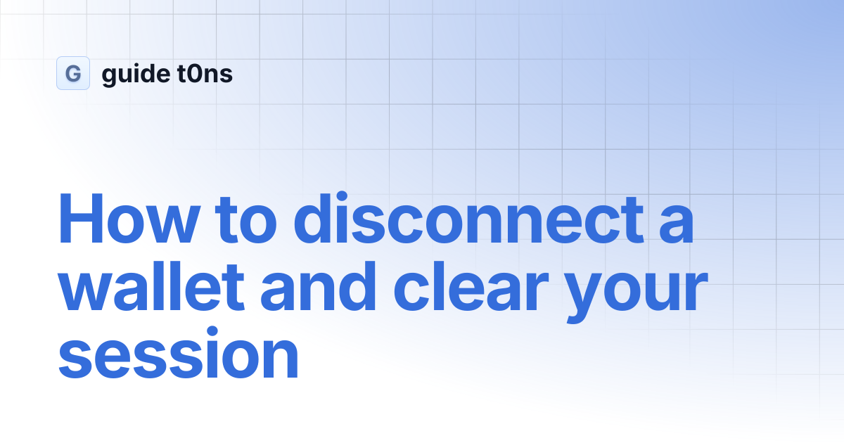 How to disconnect a wallet and clear your session | guide t0ns